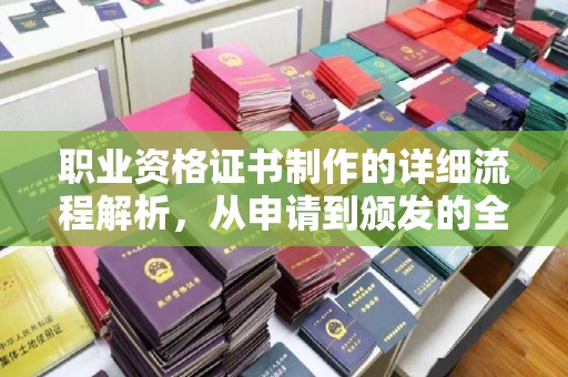 德保职业资格证书制作的详细流程解析，从申请到颁发的全方位指南